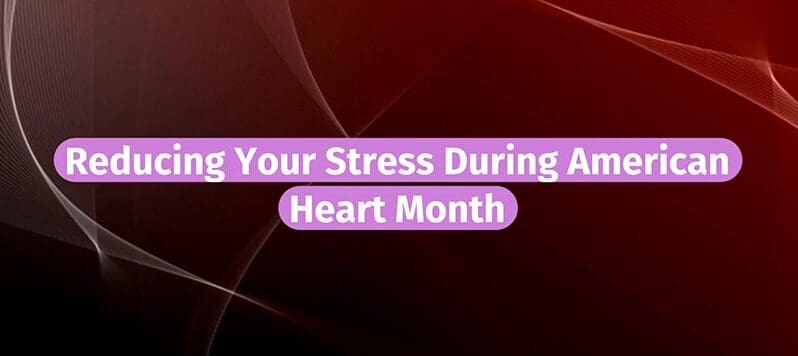 Reduce Stress During Heart Month – Live Well, Work Well February 2022
